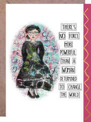 There's Nothing More Powerful Than A Woman Determined To Change the World. - Mother's Day Card