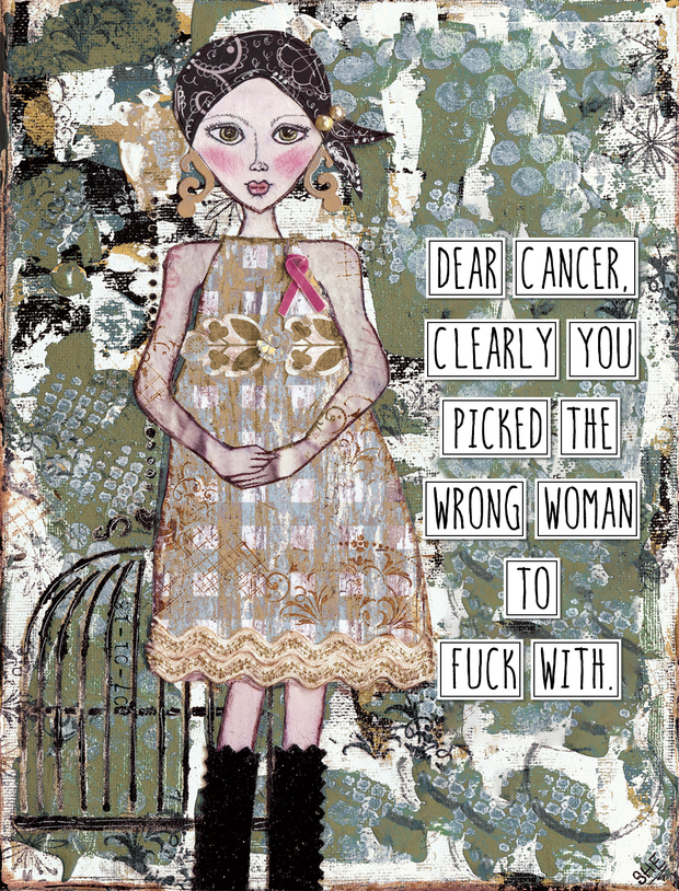 Dear Cancer, Clearly You Picked the Wrong Woman to F@#$ With. Art Print