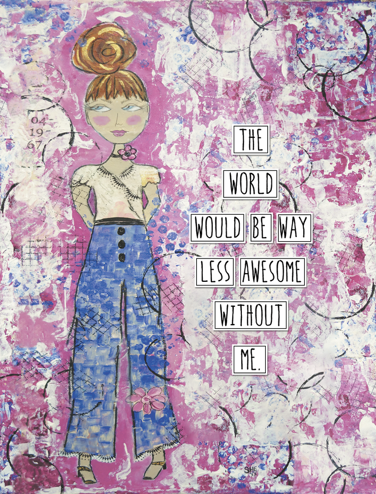 The World Would Be Way Less Awesome Without Me. Art Print
