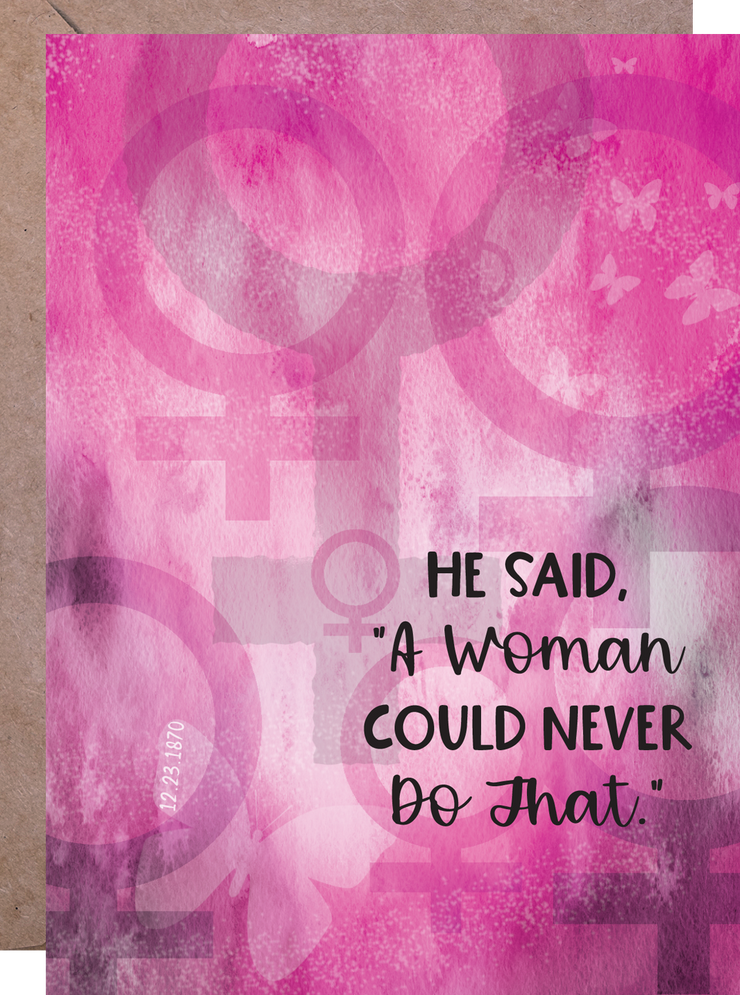 he said, "A Woman Could Never Do That." - Greeting Card