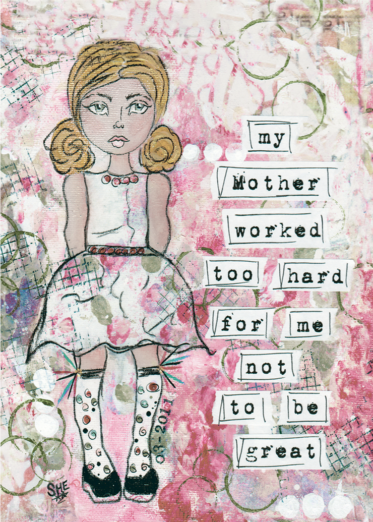 My Mother Worked Too Hard for me Not To Be Great. Art Print